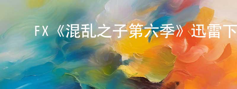 ﻿陈勇君发布﻿FX《混乱之子第六季》迅雷下载/在线观看/百度云-犯罪/历史载-美剧天堂